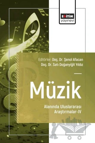 Müzik Alanında Uluslararası Araştırmalar - IV – Şenol Afacan, Satı Doğanyiğit Yıldız, Melike Yılmaz, Sevda Can, Mihriban Mammadalıyev, Nargiz Eminova – Eğitim Yayınevi - Bilimsel Eserler kitap kapağı