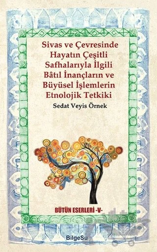 Sivas ve Çevresinde Hayatın Çeşitli Safhalarıyla İlgili Batıl İnançların ve Büyüsel İşlemlerin Etnolojik Tetkiki – Sedat Veyis Örnek – BilgeSu Yayıncılık kitap kapağı
