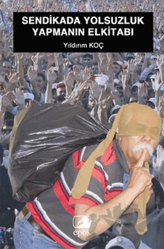 Sendikada Yolsuzluk Yapmanın El Kitabı – Yıldırım Koç – Epos Yayınları kitap kapağı