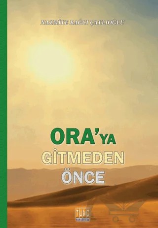 Ora'ya Gitmeden Önce – Nazmiye Bağcı Çaylıoğlu – Tunç Yayıncılık kitap kapağı