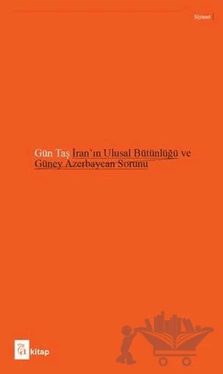 İran’ın Ulusal Bütünlüğü ve Güney Azerbaycan Sorunu – Gün Taş – A Kitap kitap kapağı