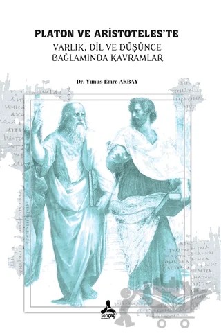 Platon ve Aristoteles’te Varlık, Dil, ve Düşünce, Bağlamında Kavramlar – Yunus Emre Akbay – Sonçağ Yayınları kitap kapağı