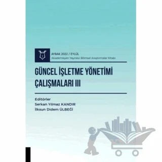 Güncel İşletme Yönetimi Çalışmaları III ( AYBAK 2022 Eylül ) – İlksun Didem Ülbeği, Serkan Yılmaz – Akademisyen Kitabevi kitap kapağı