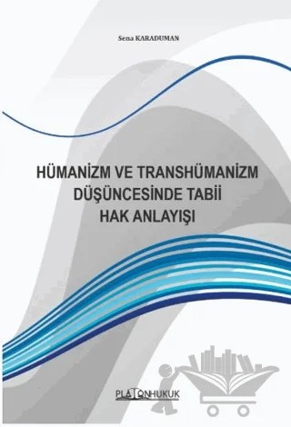 Hümanizm ve Transhümanizm Düşüncesinde Tabii Hak Anlayışı – Sena Karaduman – Platon Hukuk kitap kapağı