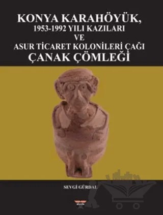 Konya Karahöyük, 1953-1992 Yılı Kazıları ve Asur Ticaret Kolonileri Çağı Çanak Çömleği – Sevgi Gürdal – Bilgin Kültür Sanat Yayınları kitap kapağı