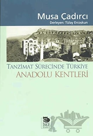 Tanzimat Sürecinde Türkiye - Anadolu Kentleri – Musa Çadırcı – İmge Kitabevi Yayınları kitap kapağı