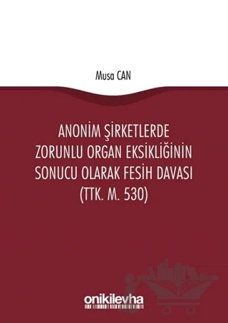 Anonim Şirketlerde Zorunlu Organ Eksikliğinin Sonucu Olarak Fesih Davası (TTK. M. 530) – Musa Can – On İki Levha Yayınları kitap kapağı
