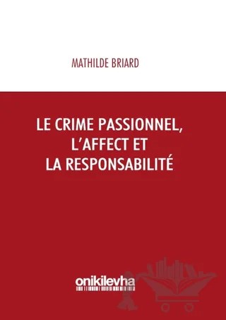 Le Crime Passionnel, L'affect et la Responsabilite – Mathilde Briard – On İki Levha Yayınları kitap kapağı
