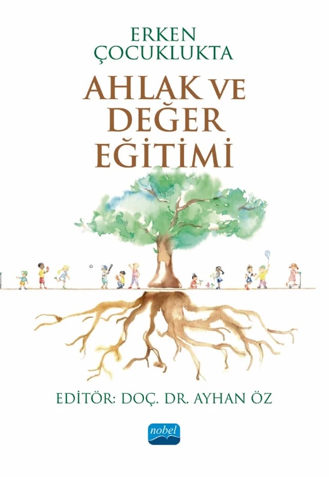 Erken Çocuklukta AHLAK VE DEĞER EĞİTİMİ – Alper Yontar, Ayhan Öz, Esra Türk, Gülsüm Pehlivan Ağırakça, Hasan Meydan, İbrahim Aşlamacı, İsmet Ayşegül Yıldırım, Oğuz Keleş, Recep Kaymakcan, Sümeyra Uzun, Yeliz Akın Okay – Nobel Akademik Yayıncılık kitap kapağı