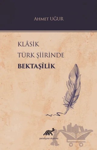 Klasik Türk Şiirinde Bektaşilik – Ahmet Uğur – Paradigma Akademi Yayınları kitap kapağı