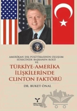Amerikan Dış Politikasının Oluşum Sürecinde Başkanın Rolü ve Türkiye - Amerika İlişkilerinde Clinton Faktörü – Buket Önal – Umuttepe Yayınları kitap kapağı