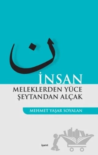 İnsan Meleklerden Yüce Şeytandan Alçak – Mehmet Yaşar Soyalan – İşaret Yayınları kitap kapağı