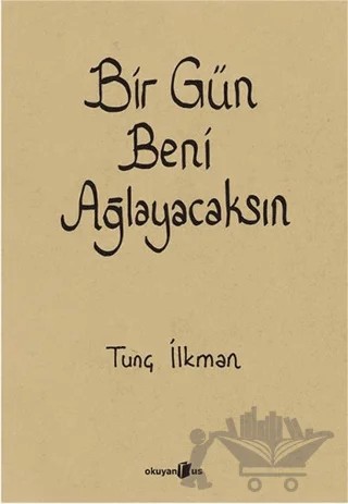 Bir Gün Beni Ağlayacaksın – Tunç İlkman – Okuyan Us Yayınları kitap kapağı