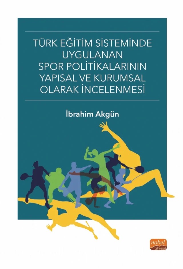 Türk Eğitim Sisteminde Uygulanan Spor Politikalarının Yapısal ve Kurumsal Olarak İncelenmesi – İbrahim Akgün – Nobel Bilimsel Eserler kitap kapağı