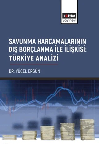 Savunma Harcamalarının Dış Borçlanma İle İlişkisi: Türkiye Analizi – Yücel Ergün – Eğitim Yayınevi - Bilimsel Eserler kitap kapağı