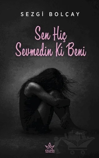 Sen Hiç Sevmedin Ki Beni – Sezgi Bolçay – Elpis Yayınları kitap kapağı