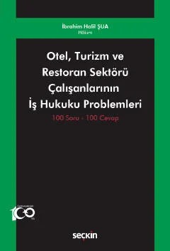 Otel, Turizm ve Restoran Sektörü Çalışanlarının İş Hukuku Problemleri 100 Soru – 100 Cevap – İbrahim Halil Şua – Seçkin Yayıncılık kitap kapağı