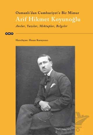 Osmanlı’dan Cumhuriyet’e Bir Mimar Arif Hikmet Koyunoğlu – Hasan Kuruyazıcı – Yapı Kredi Yayınları kitap kapağı