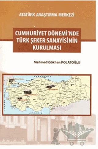 Cumhuriyet Dönemi'nde Türk Şeker Sanayisinin Kurulması – Mehmed Gökhan Polatoğlu – Atatürk Araştırma Merkezi kitap kapağı