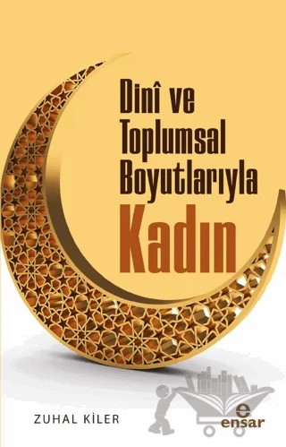 Dini ve Toplumsal Boyutlarıyla Kadın – Zuhal Kiler – Ensar Neşriyat kitap kapağı