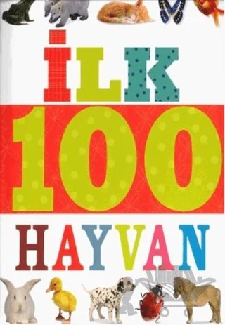 İlk 100 Dizisi Hayvan (Küçük Dolgu Kapak) – Kolektif – Çiçek Yayıncılık kitap kapağı