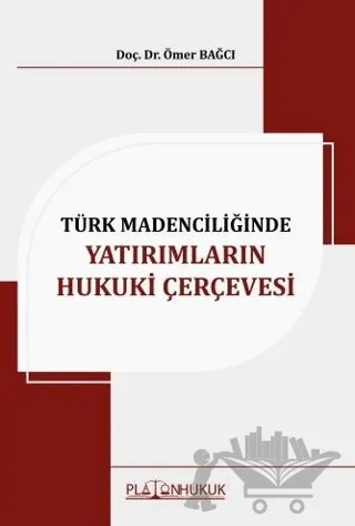 Türk Madenciliğinde Yatırımların Hukuki Çerçevesi – Ömer Bağcı – Platon Hukuk kitap kapağı