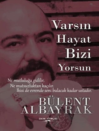 Varsın Hayat Bizi Yorsun – Bülent Albayrak – Sokak Kitapları Yayınları kitap kapağı