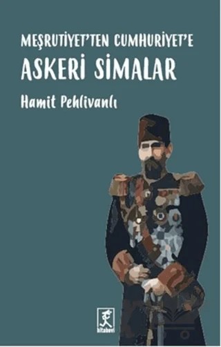 Meşrutiyet'ten Cumhuriyet'e Askeri Simalar – Hamit Pehlivanlı – Hitabevi Yayınları kitap kapağı