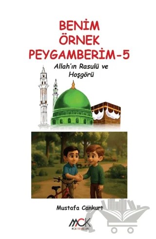 Benim Örnek Peygamberim 5 - Allah’ın Rasulü ve Hoşgörü – Mustafa Cankurt – MCK Yayınları kitap kapağı