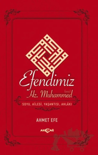 Efendimiz Hz. Muhammed Soyu Ailesi, Yaşantısı, Ahlakı – Ahmet Efe – Akçağ Yayınları kitap kapağı