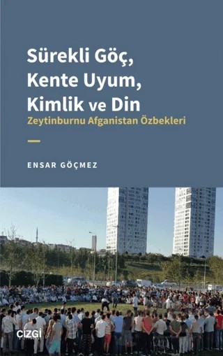 Sürekli Göç, Kente Uyum, Kimlik ve Din - Zeytinburnu Afganistan Özbekleri – Ensar Göçmez – Çizgi Kitabevi Yayınları kitap kapağı