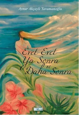 Evet Evet Ya Sonra ve Daha Sonra – Aynur Akçaylı Yaramanoğlu – Favori Yayınları kitap kapağı