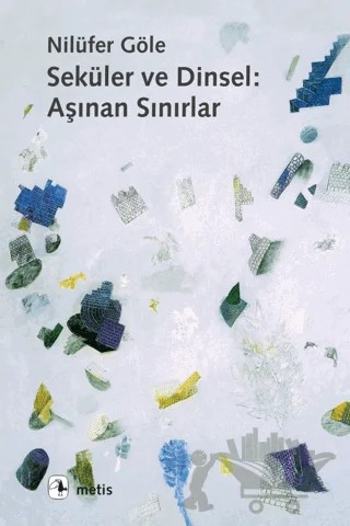 Seküler ve Dinsel: Aşınan Sınırlar – Nilüfer Göle – Metis Yayınları kitap kapağı