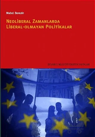 Neoliberal Zamanlarda Liberal Olmayan Politikalar – Mabel Berezin – İstanbul Bilgi Üniversitesi Yayınları kitap kapağı