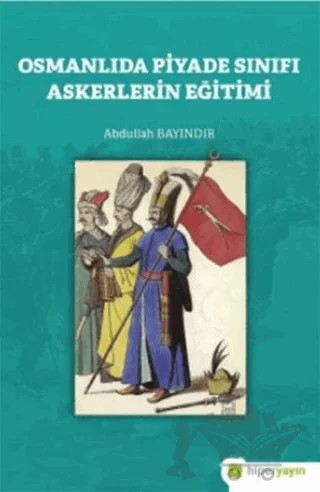 Osmanlıda Piyade Sınıfı Askerlerin Eğitimi – Abdullah Bayındır – Hiperlink Yayınları kitap kapağı