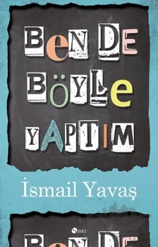 Ben De Böyle Yaptım – İsmail Yavaş – Şule Yayınları kitap kapağı