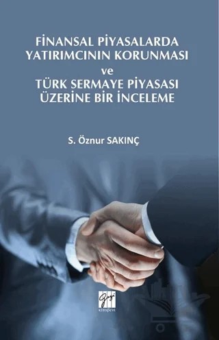 Finansal Piyasalarda Yatırımcının Korunması ve Türk Sermaye Piyasası Üzerine Bir İnceleme – S. Öznur Sakınç – Gazi Kitabevi kitap kapağı