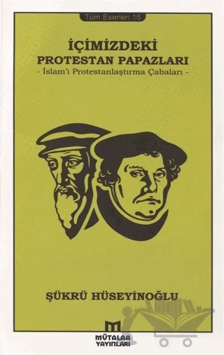 İslam'ı Protestanlaştırma Çabaları – Şükrü Hüseyinoğlu – Mütalaa Yayınları kitap kapağı