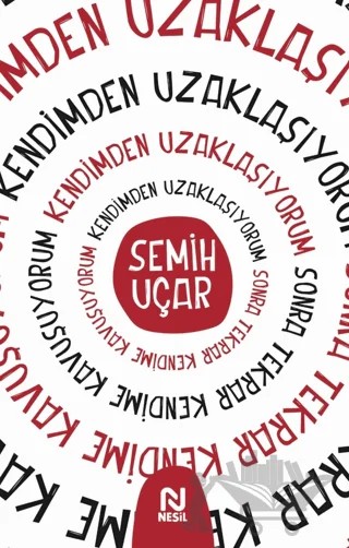 Kendimden Uzaklaşıyorum Sonra Tekrar Kendime Kavuşuyorum – Semih Uçar – Nesil Yayınları kitap kapağı
