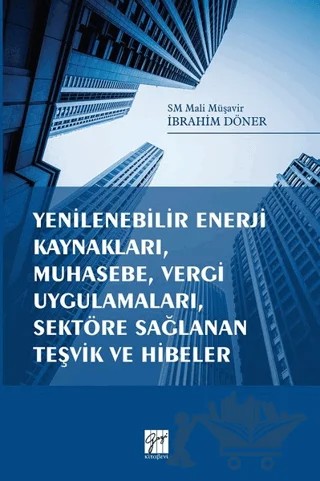 Yenilenebilir Enerji Kaynakları, Muhasebe, Vergi Uygulamaları, Sektöre Sağlanan Teşvik ve Hibeler – İbrahim Döner – Gazi Kitabevi kitap kapağı