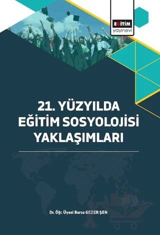 21. Yüzyılda Eğitim Sosyolojisi Yaklaşımları – Burcu Gezer Şen – Eğitim Yayınevi - Bilimsel Eserler kitap kapağı