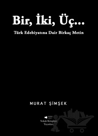 Bir, İki, Üç… Türk Edebiyatına Dair Birkaç Metin – Murat Şimşek – Sokak Kitapları Yayınları kitap kapağı