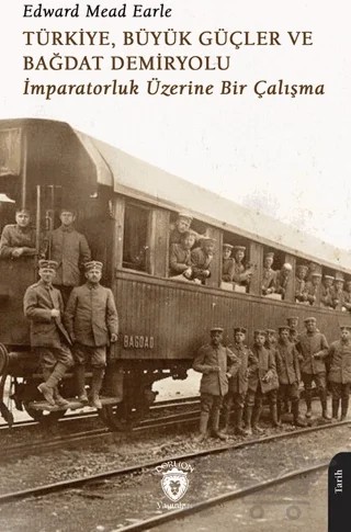 Türkiye, Büyük Güçler ve Bağdat Demiryolu – Edward Mead Earle – Dorlion Yayınları kitap kapağı