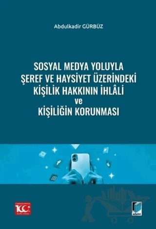 Sosyal Medya Yoluyla Şeref ve Haysiyet Üzerindeki Kişilik Hakkının İhlali ve Kişiliğin Korunması – Abdulkadir Gürbüz – Adalet Yayınevi kitap kapağı