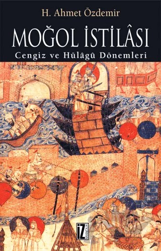 Moğol İstilası ve Abbasi Devleti’nin Yıkılışı – H. Ahmet Özdemir – İz Yayıncılık kitap kapağı