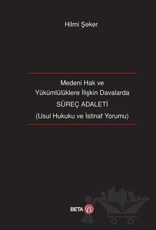 Medeni Hak ve Yükümlülüklere İlişkin Davalarda Süreç Adaleti – Hilmi Şeker – Beta Yayınevi kitap kapağı