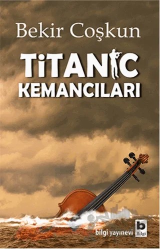 Titanic Kemancıları – Bekir Coşkun – Bilgi Yayınevi kitap kapağı
