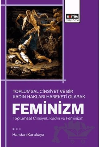 Toplumsal Cinsiyet ve Bir Kadın Hakları Hareketi Olarak Feminizm – Handan Karakaya – Eğitim Yayınevi - Bilimsel Eserler kitap kapağı