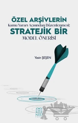 Özel Arşivlerin Kamu Yararı Açısından Düzenlenmesi Stratejik Bir Model Önerisi – Yasin Şeşen – Necmettin Erbakan Üniversitesi Yayınları kitap kapağı