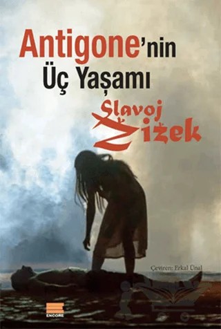 Antigone'nin Üç Yaşamı – Slavoj Zizek – Encore Yayınları kitap kapağı